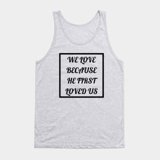 We Love Because He First Loved Us Tank Top